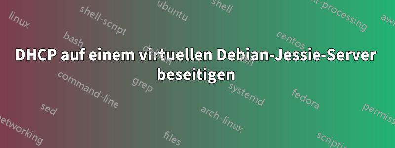 DHCP auf einem virtuellen Debian-Jessie-Server beseitigen