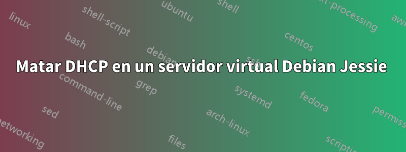 Matar DHCP en un servidor virtual Debian Jessie