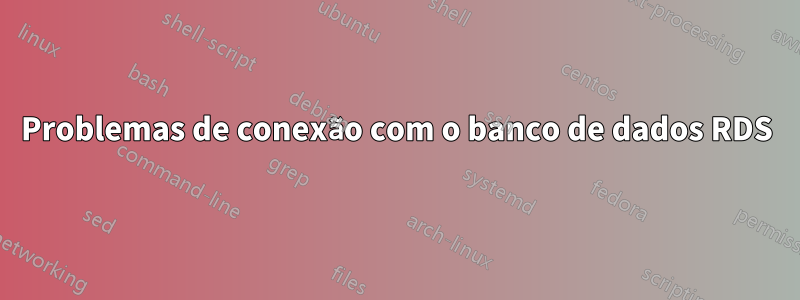 Problemas de conexão com o banco de dados RDS