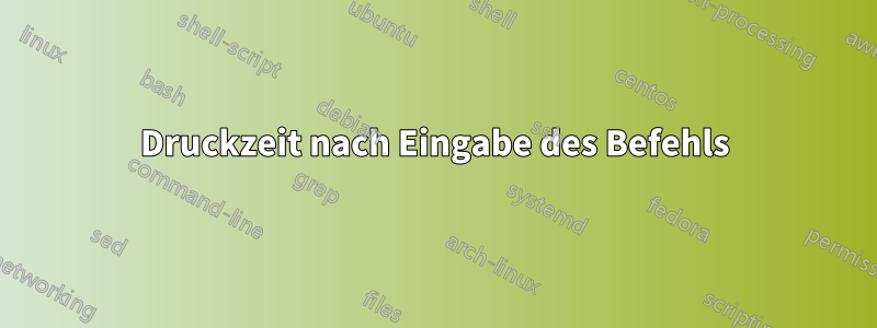 Druckzeit nach Eingabe des Befehls