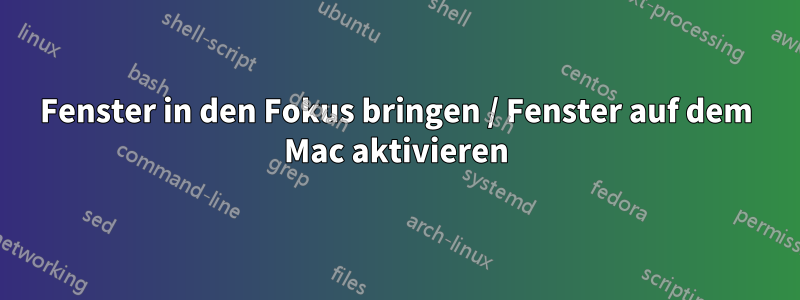 Fenster in den Fokus bringen / Fenster auf dem Mac aktivieren