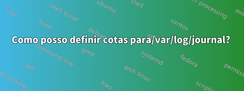 Como posso definir cotas para/var/log/journal?