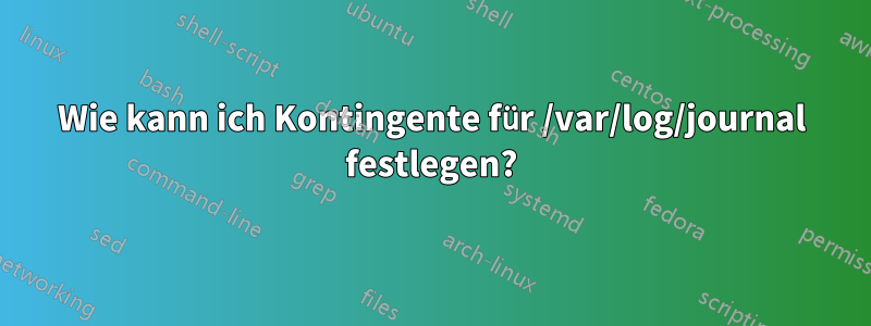 Wie kann ich Kontingente für /var/log/journal festlegen?