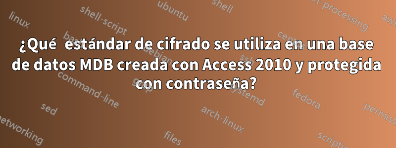 ¿Qué estándar de cifrado se utiliza en una base de datos MDB creada con Access 2010 y protegida con contraseña?