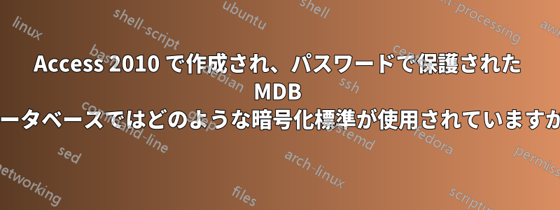 Access 2010 で作成され、パスワードで保護された MDB データベースではどのような暗号化標準が使用されていますか?