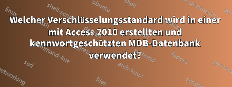 Welcher Verschlüsselungsstandard wird in einer mit Access 2010 erstellten und kennwortgeschützten MDB-Datenbank verwendet?