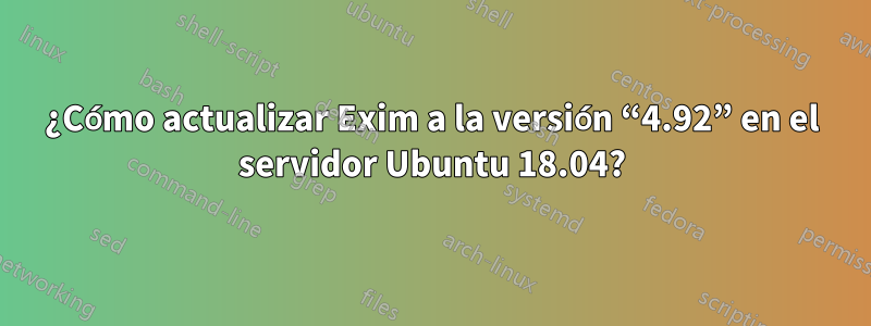 ¿Cómo actualizar Exim a la versión “4.92” en el servidor Ubuntu 18.04?