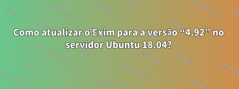 Como atualizar o Exim para a versão “4.92” no servidor Ubuntu 18.04?