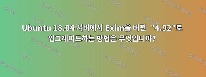 Ubuntu 18.04 서버에서 Exim을 버전 "4.92"로 업그레이드하는 방법은 무엇입니까?