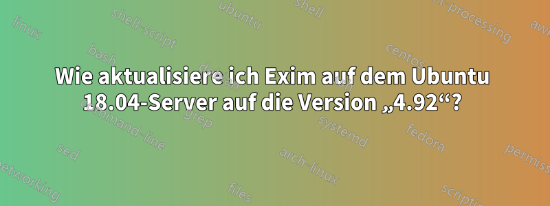 Wie aktualisiere ich Exim auf dem Ubuntu 18.04-Server auf die Version „4.92“?