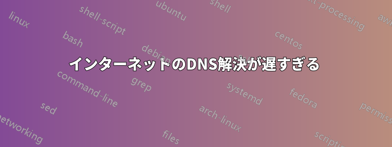 インターネットのDNS解決が遅すぎる