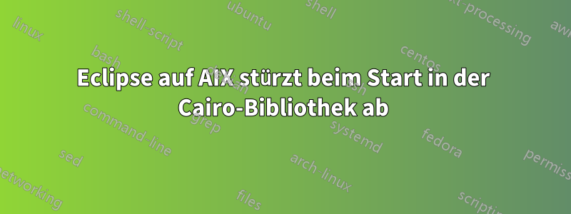 Eclipse auf AIX stürzt beim Start in der Cairo-Bibliothek ab