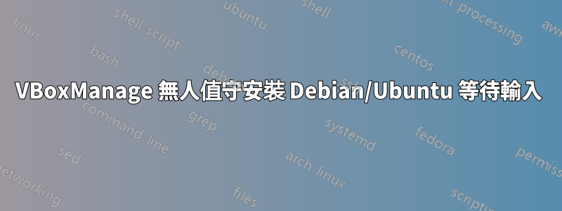 VBoxManage 無人值守安裝 Debian/Ubuntu 等待輸入