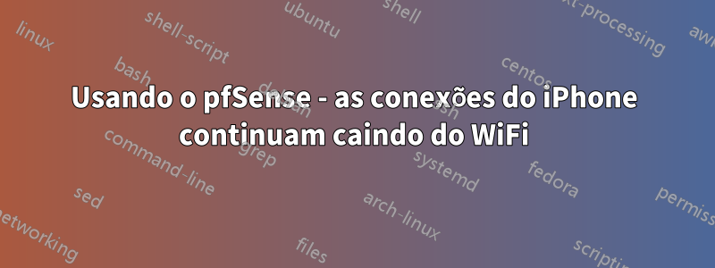 Usando o pfSense - as conexões do iPhone continuam caindo do WiFi