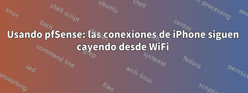 Usando pfSense: las conexiones de iPhone siguen cayendo desde WiFi