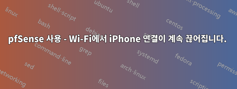 pfSense 사용 - Wi-Fi에서 iPhone 연결이 계속 끊어집니다.