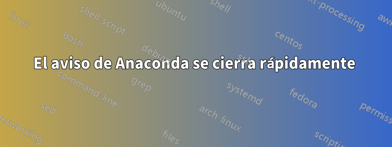 El aviso de Anaconda se cierra rápidamente