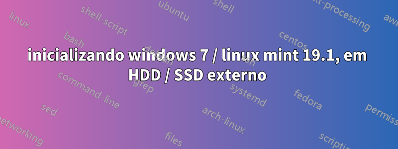 inicializando windows 7 / linux mint 19.1, em HDD / SSD externo