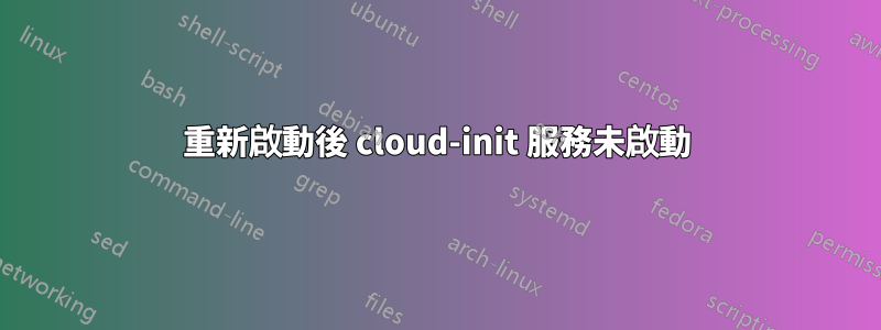 重新啟動後 cloud-init 服務未啟動