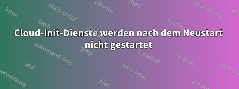 Cloud-Init-Dienste werden nach dem Neustart nicht gestartet