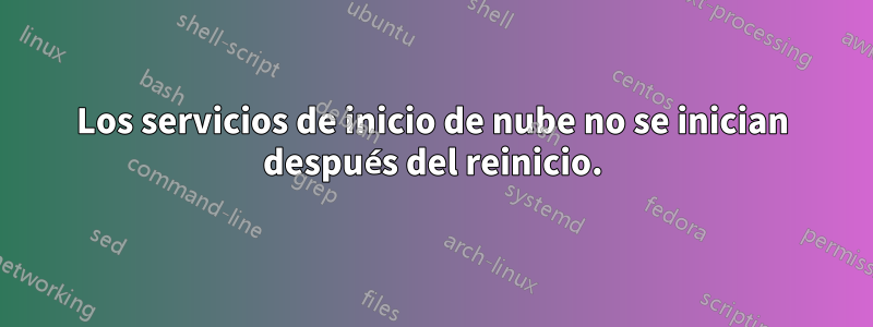 Los servicios de inicio de nube no se inician después del reinicio.