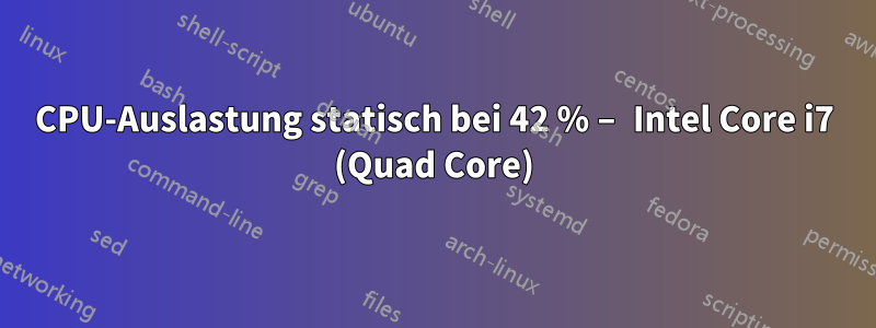 CPU-Auslastung statisch bei 42 % – Intel Core i7 (Quad Core)