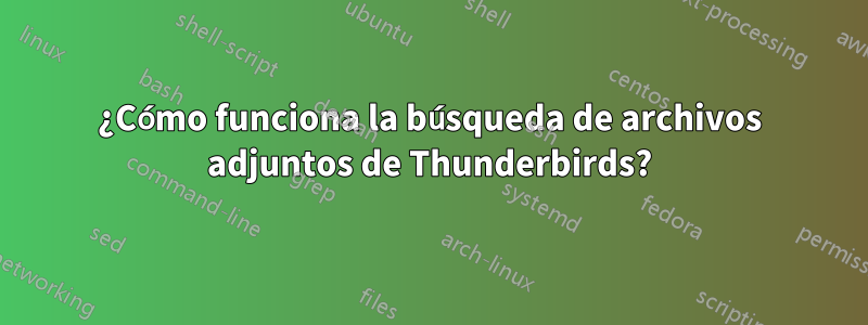 ¿Cómo funciona la búsqueda de archivos adjuntos de Thunderbirds?