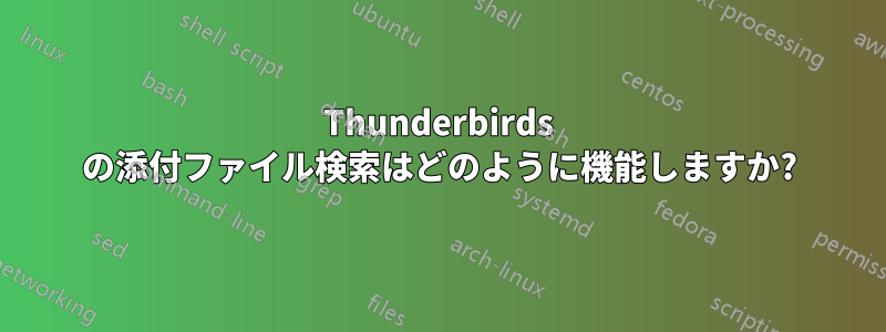 Thunderbirds の添付ファイル検索はどのように機能しますか?