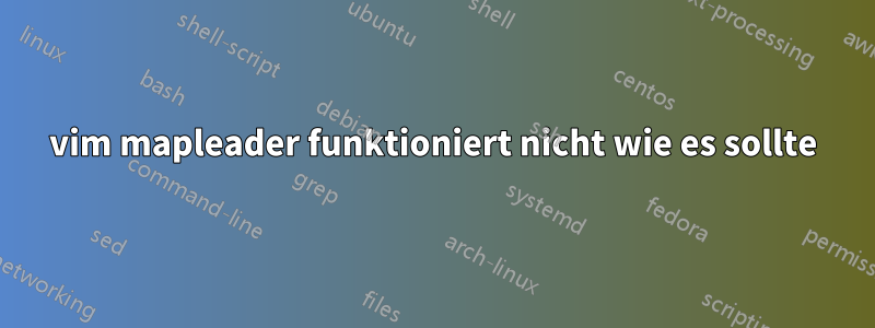 vim mapleader funktioniert nicht wie es sollte