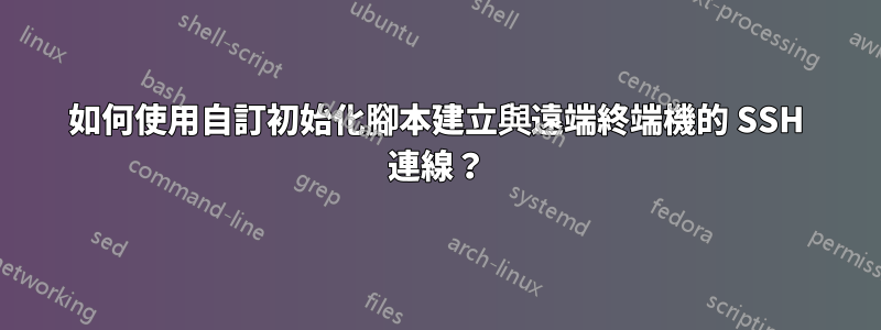 如何使用自訂初始化腳本建立與遠端終端機的 SSH 連線？