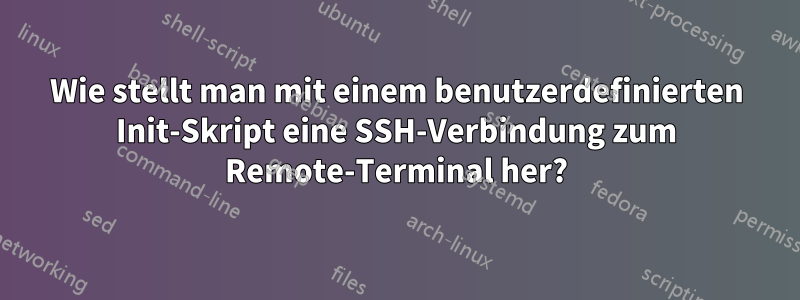 Wie stellt man mit einem benutzerdefinierten Init-Skript eine SSH-Verbindung zum Remote-Terminal her?