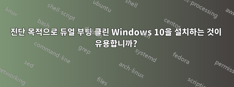 진단 목적으로 듀얼 부팅 클린 Windows 10을 설치하는 것이 유용합니까?