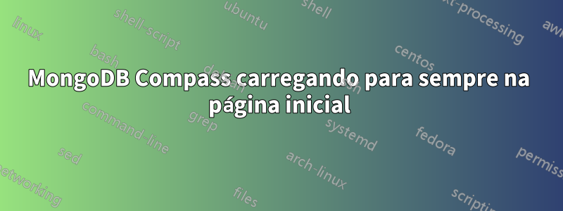 MongoDB Compass carregando para sempre na página inicial