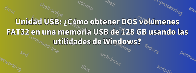 Unidad USB: ¿Cómo obtener DOS volúmenes FAT32 en una memoria USB de 128 GB usando las utilidades de Windows?