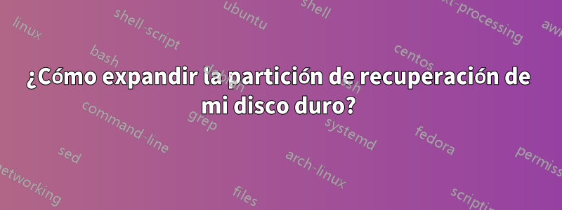 ¿Cómo expandir la partición de recuperación de mi disco duro?