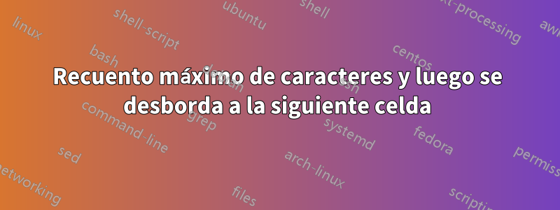 Recuento máximo de caracteres y luego se desborda a la siguiente celda