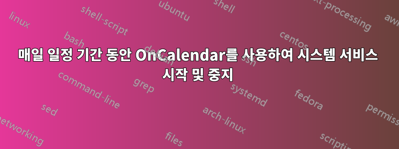 매일 일정 기간 동안 OnCalendar를 사용하여 시스템 서비스 시작 및 중지