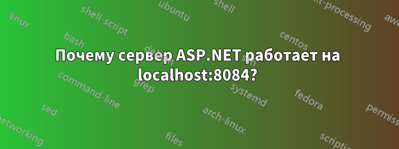 Почему сервер ASP.NET работает на localhost:8084?