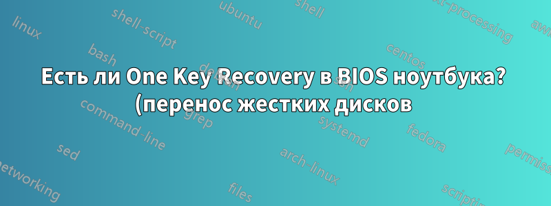 Есть ли One Key Recovery в BIOS ноутбука? (перенос жестких дисков)
