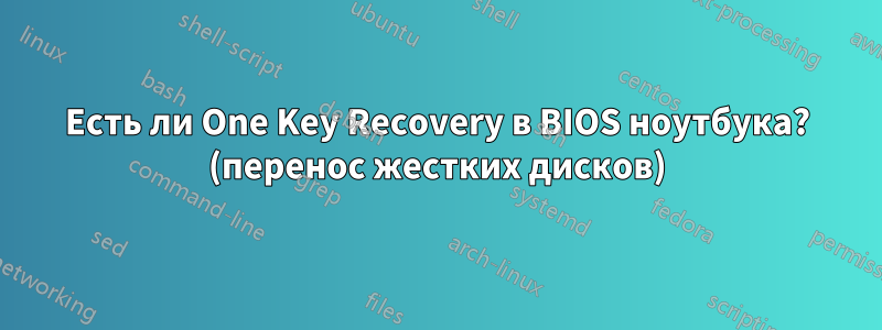 Есть ли One Key Recovery в BIOS ноутбука? (перенос жестких дисков)