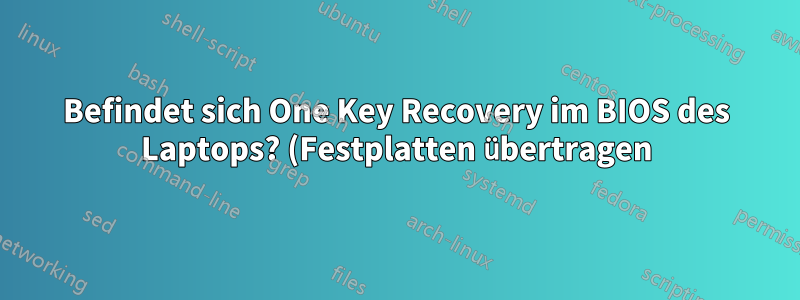 Befindet sich One Key Recovery im BIOS des Laptops? (Festplatten übertragen)