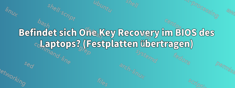 Befindet sich One Key Recovery im BIOS des Laptops? (Festplatten übertragen)