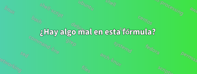 ¿Hay algo mal en esta fórmula?