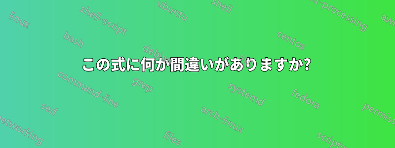 この式に何か間違いがありますか?