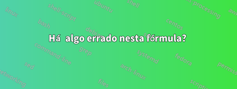 Há algo errado nesta fórmula?