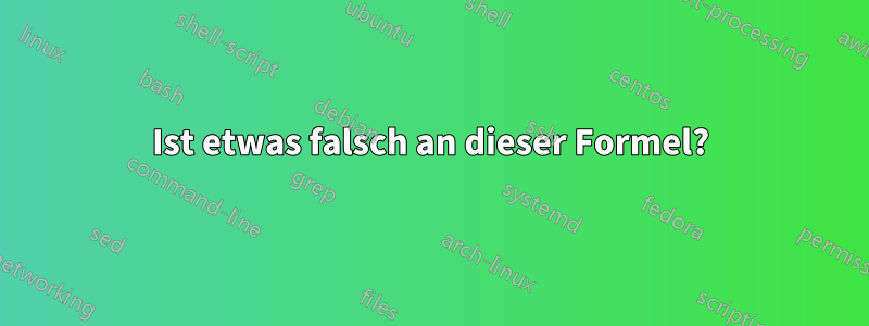 Ist etwas falsch an dieser Formel?