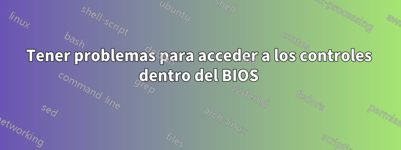 Tener problemas para acceder a los controles dentro del BIOS