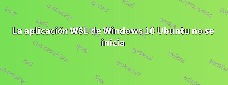 La aplicación WSL de Windows 10 Ubuntu no se inicia