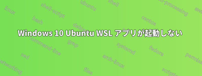 Windows 10 Ubuntu WSL アプリが起動しない