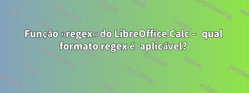 Função »regex« do LibreOffice Calc – qual formato regex é aplicável?